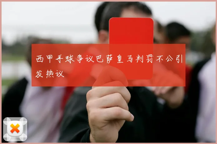 西甲手球争议巴萨皇马判罚不公引发热议