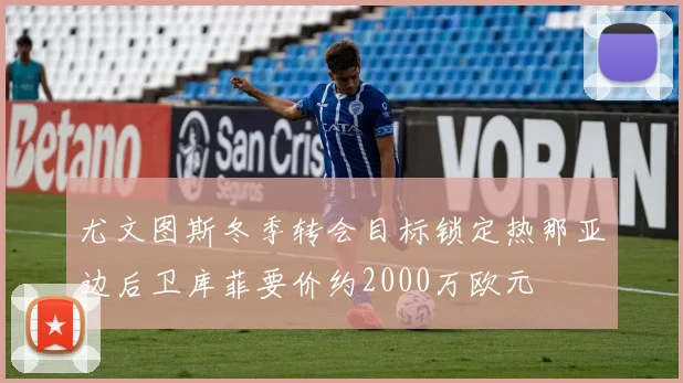 尤文图斯冬季转会目标锁定热那亚边后卫库菲要价约2000万欧元